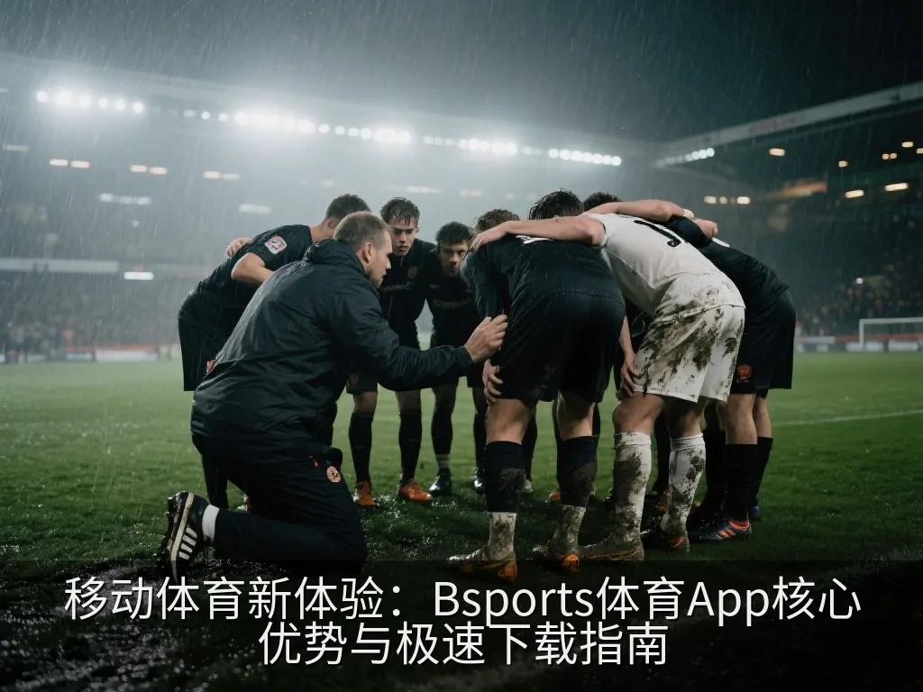 移动体育新体验：Bsports体育App核心优势与极速下载指南
